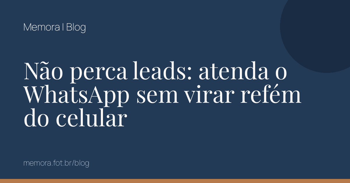 Não perca leads: atenda o WhatsApp sem virar refém do celular