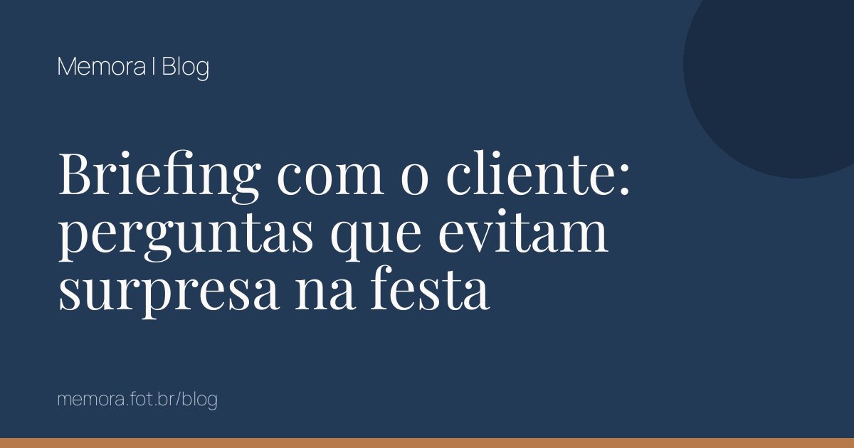 Briefing com o cliente: perguntas que evitam surpresa na festa