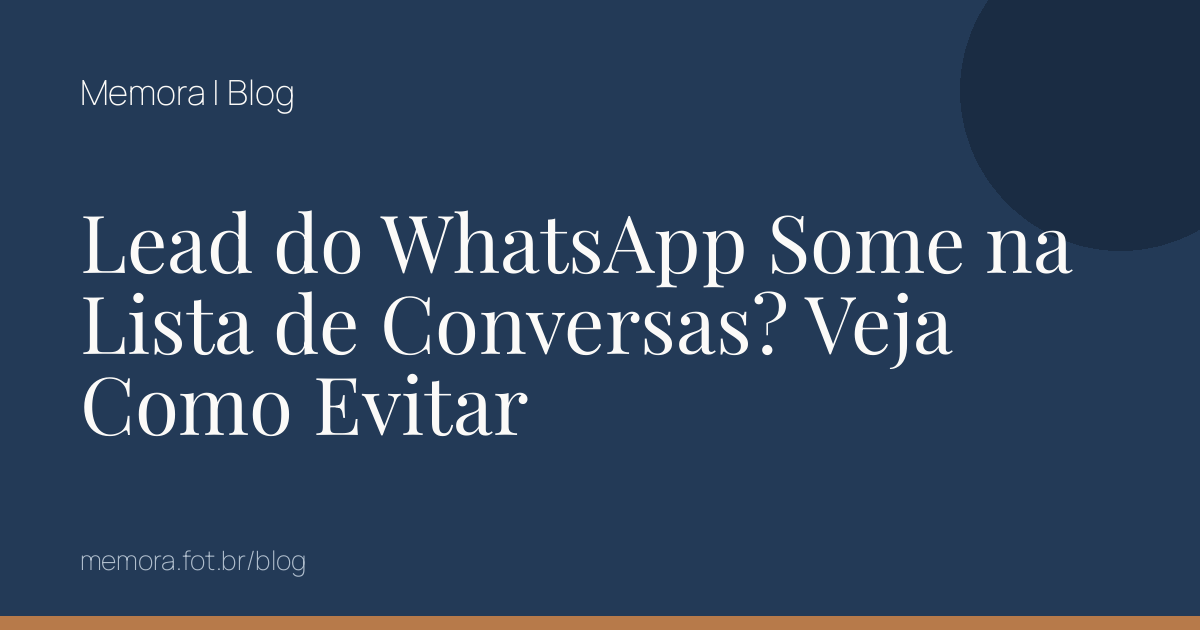 Lead do WhatsApp Some na Lista de Conversas? Veja Como Evitar