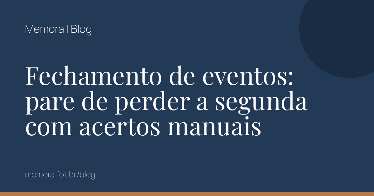 Fechamento de eventos: pare de perder a segunda com acertos manuais