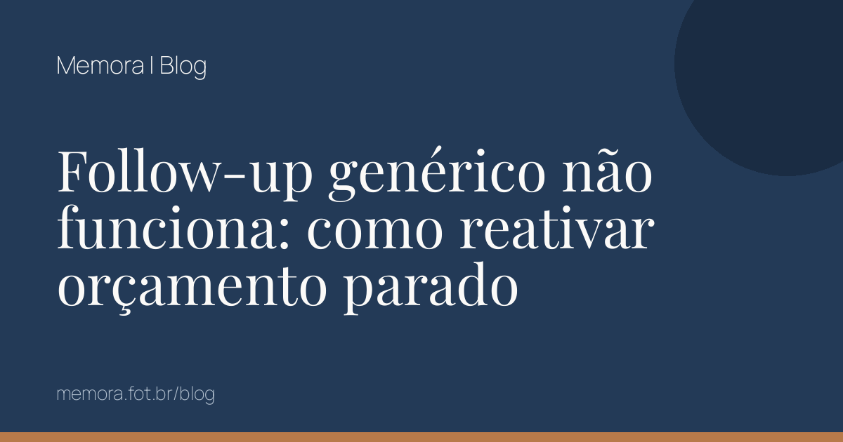 Follow-up genérico não funciona: como reativar orçamento parado
