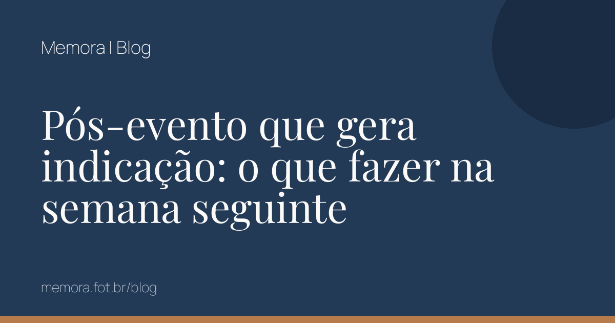 Pós-evento que gera indicação: o que fazer na semana seguinte